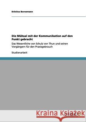 Die Mühsal mit der Kommunikation auf den Punkt gebracht: Das Wesentliche von Schulz von Thun und seinen Vorgängern für den Praxisgebrauch Bornemann, Kristina 9783656113317