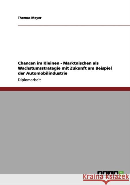 Chancen im Kleinen - Marktnischen als Wachstumsstrategie mit Zukunft am Beispiel der Automobilindustrie Thomas Meyer 9783656113386 Grin Verlag