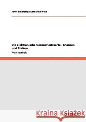 Die elektronische Gesundheitskarte - Chancen und Risiken Janet Scherping Katharina W 9783656113423 Grin Verlag