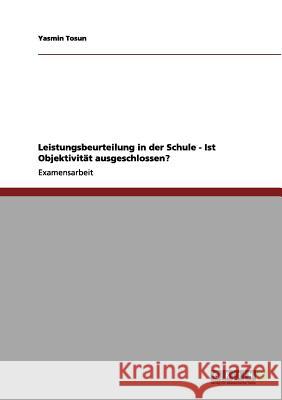 Leistungsbeurteilung in der Schule - Ist Objektivität ausgeschlossen? Tosun, Yasmin 9783656114260