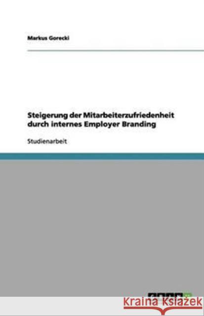 Steigerung der Mitarbeiterzufriedenheit durch internes Employer Branding Markus Gorecki 9783656114468 Grin Verlag
