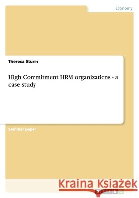High Commitment HRM organizations - a case study Theresa Sturm 9783656114727