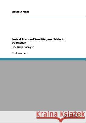 Lexical Bias und Wortlängeneffekte im Deutschen: Eine Korpusanalyse Arndt, Sebastian 9783656115373