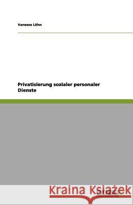 Privatisierung sozialer personaler Dienste Vanessa L 9783656116493 Grin Verlag