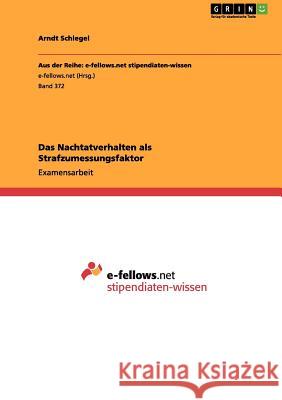 Das Nachtatverhalten als Strafzumessungsfaktor Schlegel, Arndt 9783656116783 Grin Verlag