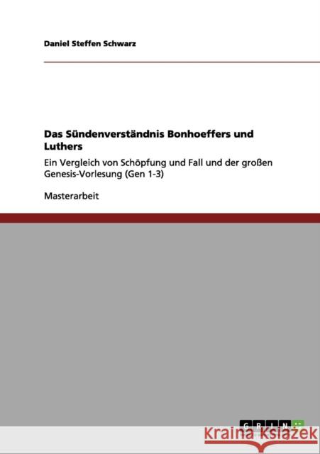 Das Sündenverständnis Bonhoeffers und Luthers: Ein Vergleich von Schöpfung und Fall und der großen Genesis-Vorlesung (Gen 1-3) Schwarz, Daniel Steffen 9783656116974