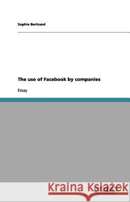 The use of Facebook by companies Sophie Bertrand 9783656119180 Grin Verlag