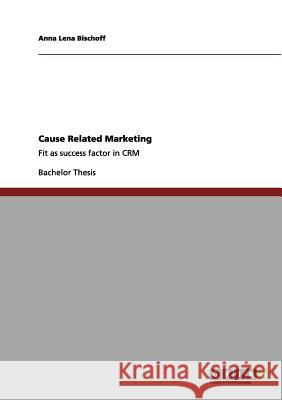 Cause Related Marketing: Fit as success factor in CRM Bischoff, Anna Lena 9783656119227 Grin Verlag