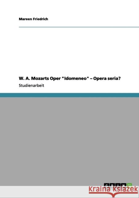 W. A. Mozarts Oper Idomeneo - Opera seria? Mareen Friedrich 9783656120582 Grin Verlag