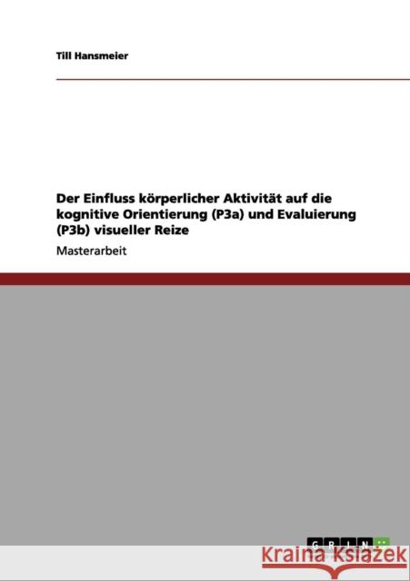 Der Einfluss körperlicher Aktivität auf die kognitive Orientierung (P3a) und Evaluierung (P3b) visueller Reize Hansmeier, Till 9783656121176 Grin Verlag