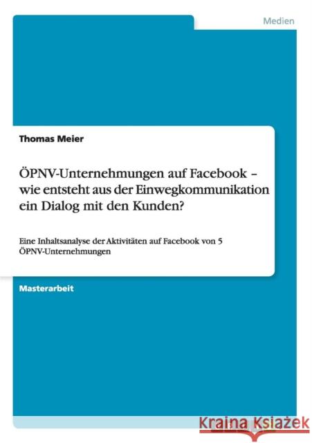 ÖPNV-Unternehmungen auf Facebook - wie entsteht aus der Einwegkommunikation ein Dialog mit den Kunden?: Eine Inhaltsanalyse der Aktivitäten auf Facebo Meier, Thomas 9783656121336