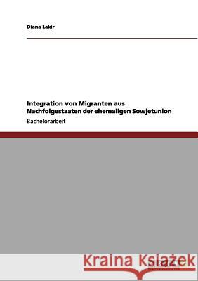 Integration von Migranten aus Nachfolgestaaten der ehemaligen Sowjetunion Diana Lakir 9783656121350 Grin Verlag