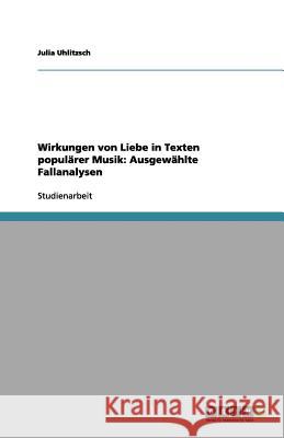 Wirkungen von Liebe in Texten populärer Musik: Ausgewählte Fallanalysen Julia Uhlitzsch 9783656121435 Grin Verlag