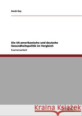 Die US-amerikanische und deutsche Gesundheitspolitik im Vergleich Gey, Sarah 9783656122616 Grin Verlag