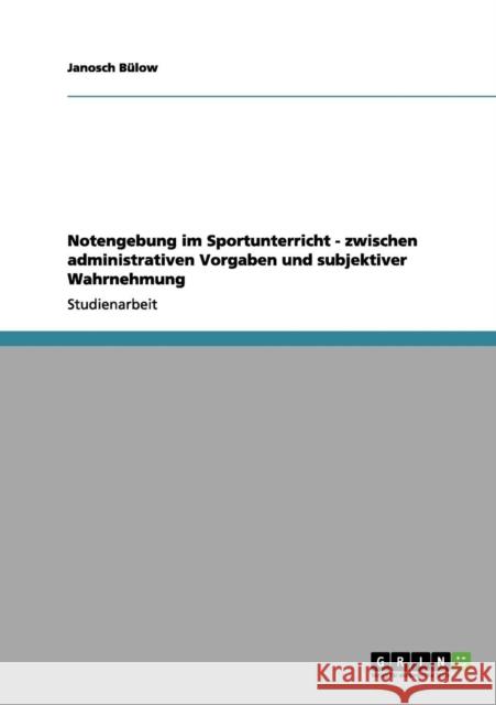 Notengebung im Sportunterricht - zwischen administrativen Vorgaben und subjektiver Wahrnehmung Janosch B 9783656122746 Grin Verlag