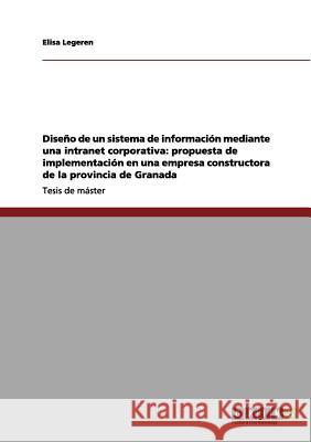 Diseño de un sistema de información mediante una intranet corporativa: propuesta de implementación en una empresa constructora de la provincia de Gran Legeren, Elisa 9783656122845 Grin Verlag