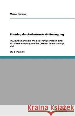 Framing der Anti-Atomkraft-Bewegung Marcus Hammes 9783656124146