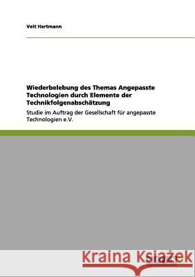 Wiederbelebung des Themas Angepasste Technologien durch Elemente der Technikfolgenabschätzung: Studie im Auftrag der Gesellschaft für angepasste Techn Hartmann, Veit 9783656124320 Grin Verlag
