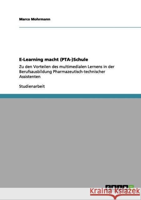 E-Learning macht (PTA-)Schule: Zu den Vorteilen des multimedialen Lernens in der Berufsausbildung Pharmazeutisch-technischer Assistenten Mohrmann, Marco 9783656124405