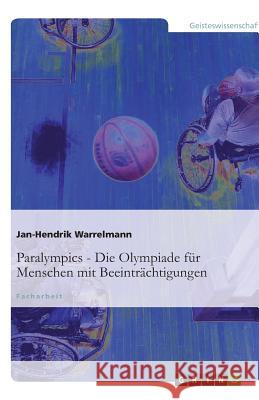 Paralympics : Die Olympiade fur Menschen mit Beeintrachtigungen Jan-Hendrik Warrelmann 9783656125075 Grin Verlag