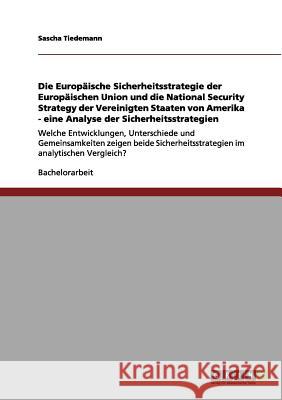 Die Europäische Sicherheitsstrategie der Europäischen Union und die National Security Strategy der Vereinigten Staaten von Amerika - eine Analyse der Sicherheitsstrategien: Welche Entwicklungen, Unter Sascha Tiedemann 9783656125839