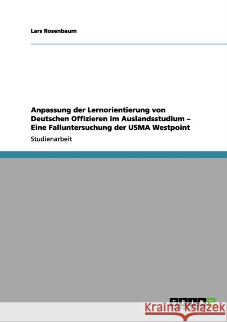 Anpassung der Lernorientierung von Deutschen Offizieren im Auslandsstudium - Eine Falluntersuchung der USMA Westpoint Lars Rosenbaum 9783656126546