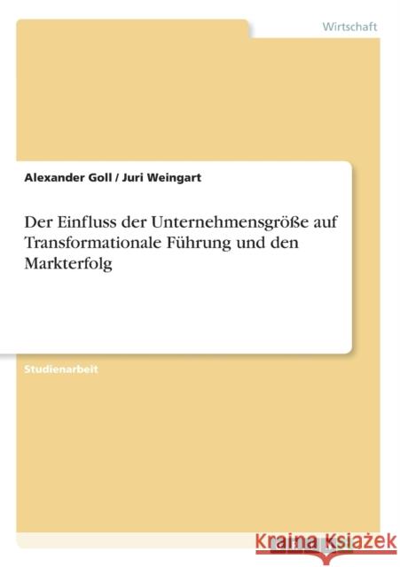 Der Einfluss der Unternehmensgröße auf Transformationale Führung und den Markterfolg Goll, Alexander 9783656126768 Grin Verlag