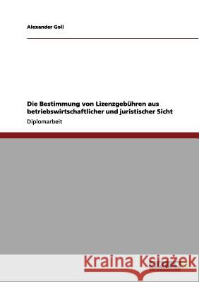 Die Bestimmung von Lizenzgebühren aus betriebswirtschaftlicher und juristischer Sicht Goll, Alexander 9783656126812 Grin Verlag
