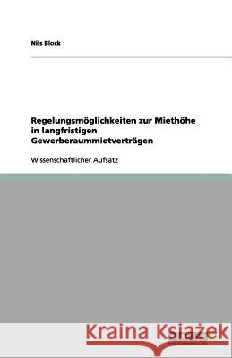 Regelungsmoeglichkeiten zur Miethoehe in langfristigen Gewerberaummietvertragen Nils Block 9783656128304