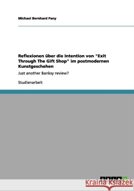 Reflexionen über die Intention von Exit Through The Gift Shop im postmodernen Kunstgeschehen: Just another Banksy review? Pany, Michael Bernhard 9783656129714 Grin Verlag