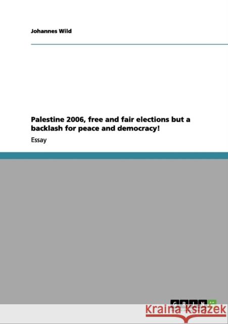 Palestine 2006, free and fair elections but a backlash for peace and democracy! Johannes Wild 9783656131052 Grin Verlag
