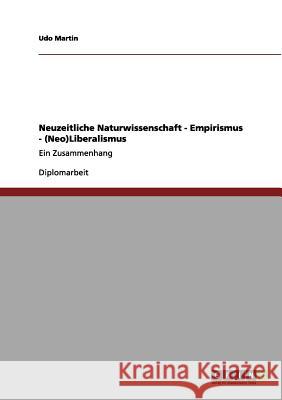 Neuzeitliche Naturwissenschaft - Empirismus - (Neo)Liberalismus: Ein Zusammenhang Udo Martin 9783656131663 Grin Publishing