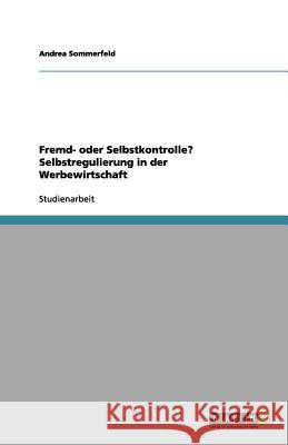 Fremd- oder Selbstkontrolle? Selbstregulierung in der Werbewirtschaft Andrea Sommerfeld 9783656131793