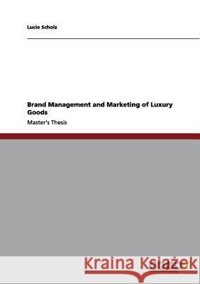 Brand management and marketing of luxury goods: From the historical development of luxury to our present-day perception Scholz, Lucie 9783656132585