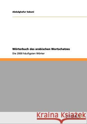 Wörterbuch des arabischen Wortschatzes: Die 2000 häufigsten Wörter Sabuni, Abdulghafur 9783656133421 Grin Verlag