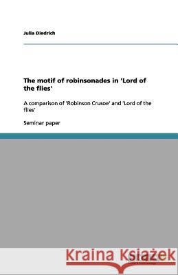 The motif of robinsonades in 'Lord of the flies' : A comparison of 'Robinson Crusoe' and 'Lord of the flies' Julia Diedrich 9783656134923