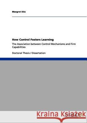 How Control Fosters Learning: The Association between Control Mechanisms and Firm Capabilities Stix, Margret 9783656136590