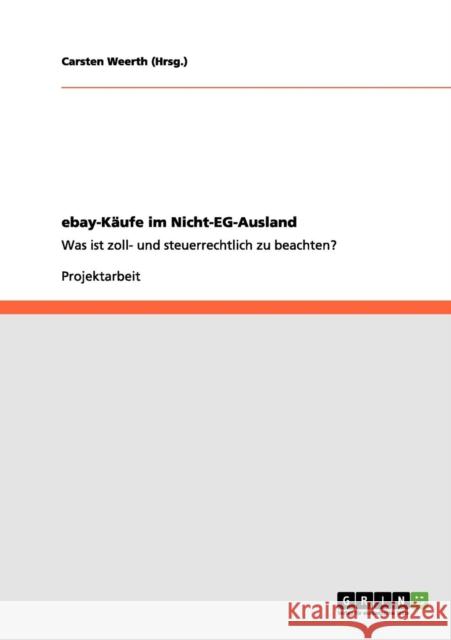 ebay-Käufe im Nicht-EG-Ausland: Was ist zoll- und steuerrechtlich zu beachten? Weerth (Hrsg )., Carsten 9783656138211