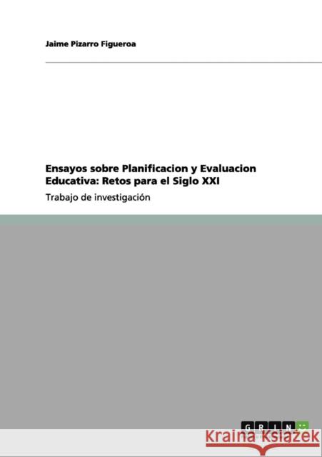 Ensayos sobre Planificacion y Evaluacion Educativa: Retos para el Siglo XXI Pizarro Figueroa, Jaime 9783656138433 Grin Verlag