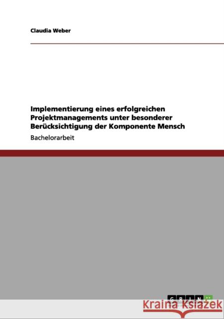 Implementierung eines erfolgreichen Projektmanagements unter besonderer Berücksichtigung der Komponente Mensch Weber, Claudia 9783656138501 Grin Verlag