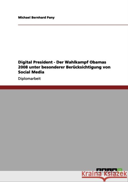 Digital President - Der Wahlkampf Obamas 2008 unter besonderer Berücksichtigung von Social Media Pany, Michael Bernhard 9783656138860 Grin Verlag