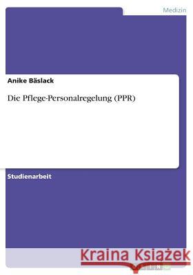 Die Pflege-Personalregelung (PPR) Anike Baslack 9783656138884 Grin Verlag