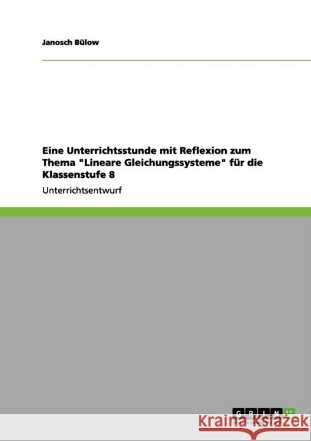 Eine Unterrichtsstunde mit Reflexion zum Thema Lineare Gleichungssysteme für die Klassenstufe 8 Bülow, Janosch 9783656138891 Grin Verlag