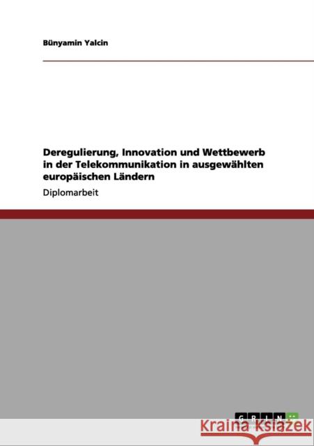 Deregulierung, Innovation und Wettbewerb in der Telekommunikation in ausgewählten europäischen Ländern Yalcin, Bünyamin 9783656140436 Grin Verlag
