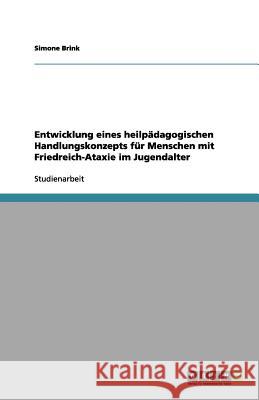 Entwicklung eines heilpadagogischen Handlungskonzepts fur Menschen mit Friedreich-Ataxie im Jugendalter Simone Brink 9783656140443