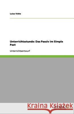 Unterrichtsstunde: Das Passiv im Simple Past Luisa Viehe 9783656140573