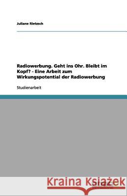 Radiowerbung. Geht ins Ohr. Bleibt im Kopf? - Eine Arbeit zum Wirkungspotential der Radiowerbung Juliane Rietzsch 9783656141044 Grin Verlag