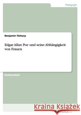 Edgar Allan Poe und seine Abhangigkeit von Frauen Benjamin T 9783656141549 Grin Verlag