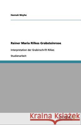 Rainer Maria Rilkes Grabsteinrose Hannah Weyhe 9783656142195 Grin Verlag