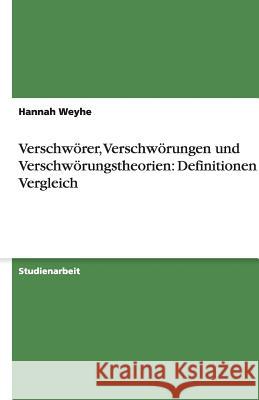 Verschwoerer, Verschwoerungen und Verschwoerungstheorien : Definitionen im Vergleich Hannah Weyhe 9783656142249 Grin Verlag